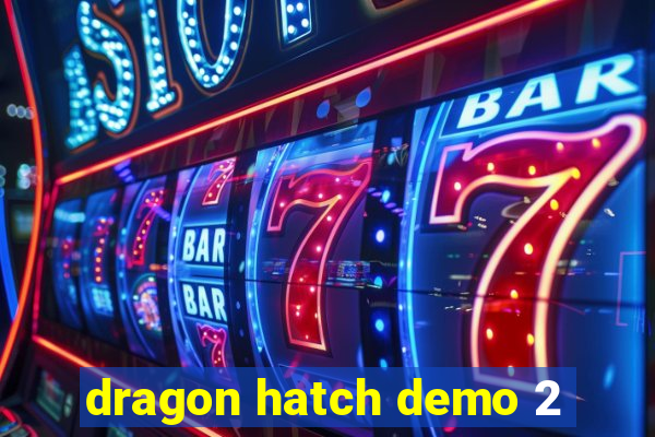 dragon hatch demo 2